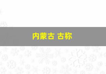 内蒙古 古称